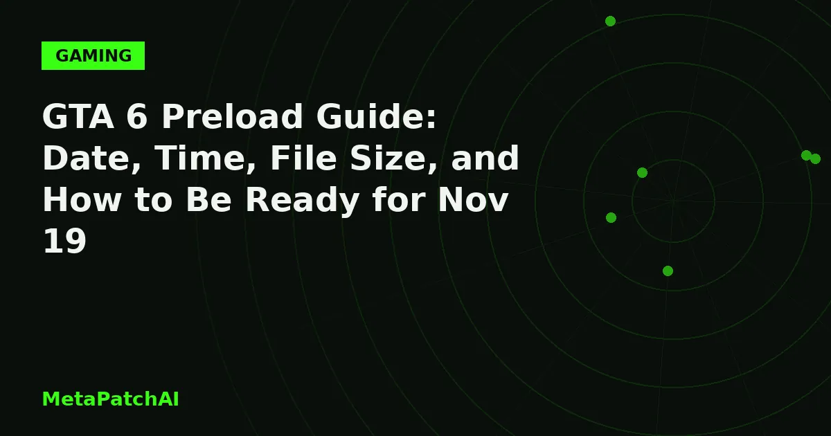 MetaPatchAI header for "GTA 6 Preload Guide: Date, Time, File Size, and How to Be Ready for Nov 19": headline on a dark background with abstract neon-green radar-grid art.